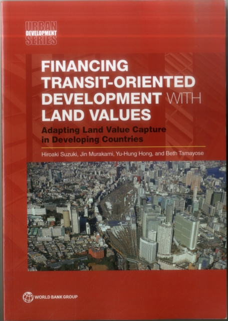 Financing transit-oriented development with land values : adapting land value capture in developing countries, Paperback / softback Book
