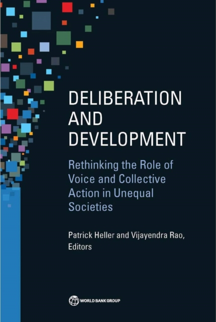 Deliberation and development : rethinking the role of voice and collective action in unequal societies, Paperback / softback Book