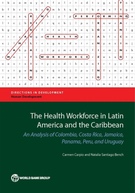 The Health Workforce in Latin America and the Caribbean : An Analysis of Colombia, Costa Rica, Jamaica, Panama, Peru, and Uruguay, Paperback / softback Book