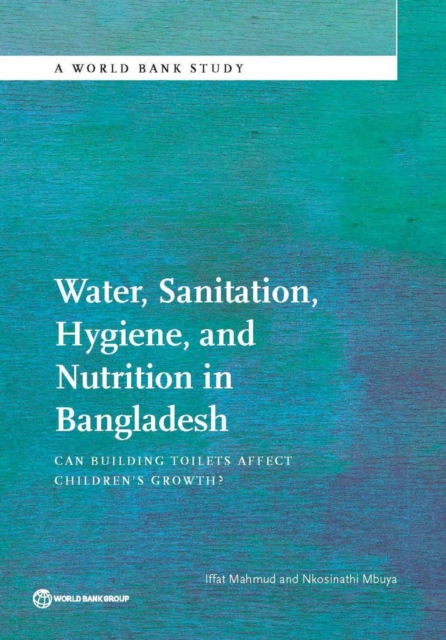 Water, sanitation, hygiene, and nutrition in Bangladesh : can building toilets affect children's growth?, Paperback / softback Book