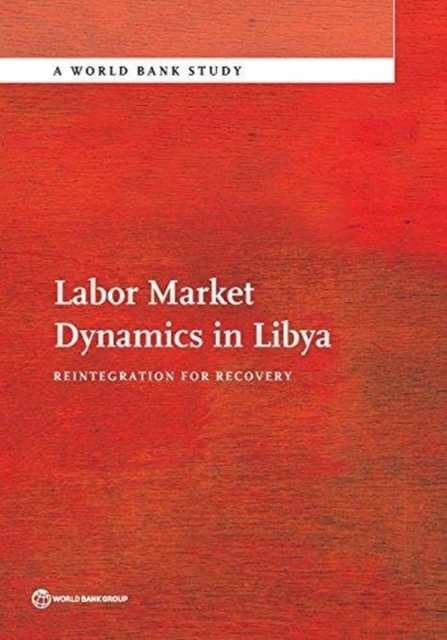 Labor Market Dynamics in Libya : Reintegration for Recovery, Paperback / softback Book