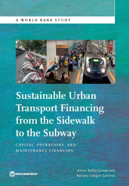 Sustainable urban transport financing from the sidewalk to the subway : capital, operations, and maintenance financing, Paperback / softback Book