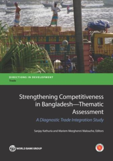 Strengthening competitiveness in Bangladesh : thematic assessment, a diagnostic trade integration study, Paperback / softback Book