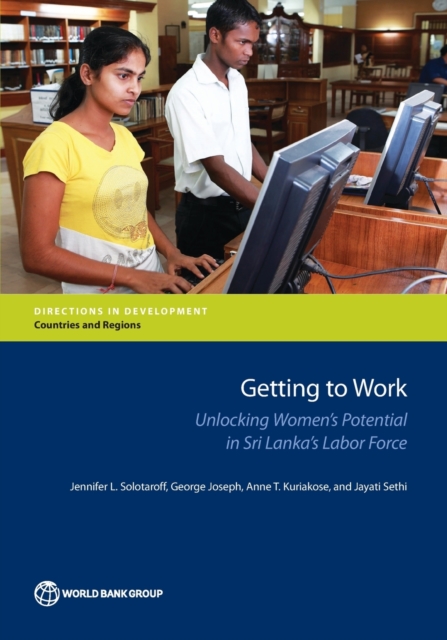 Getting to work : unlocking women's potential in Sri Lanka's labor force, Paperback / softback Book