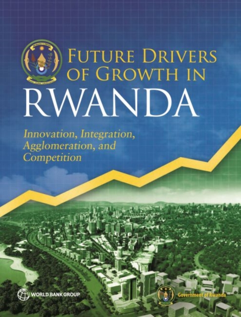 Future drivers of growth in Rwanda : innovation, integration, agglomeration, and competition, Paperback / softback Book