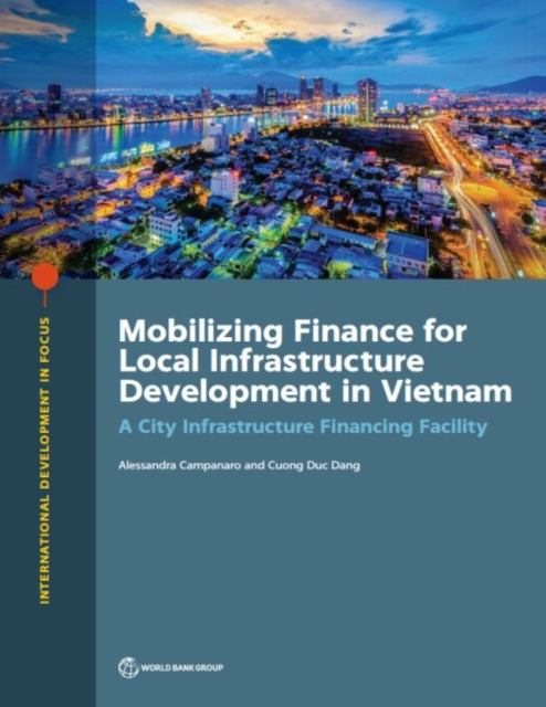 Mobilizing finance for local infrastructure development in Vietnam : a city infrastructure financing facility, Paperback / softback Book