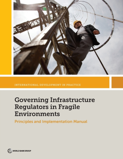 Governing Infrastructure Regulators in Fragile Environments : Principles and Implementation Manual, Paperback / softback Book