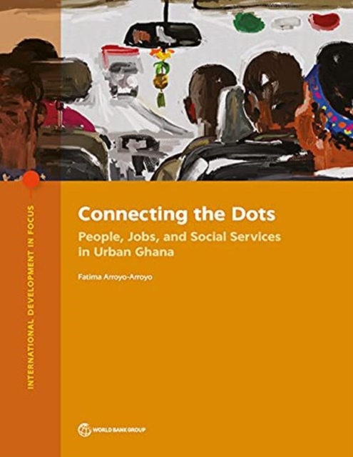 Connecting the Dots : People, Jobs, and Social Services in Urban Ghana, Paperback / softback Book