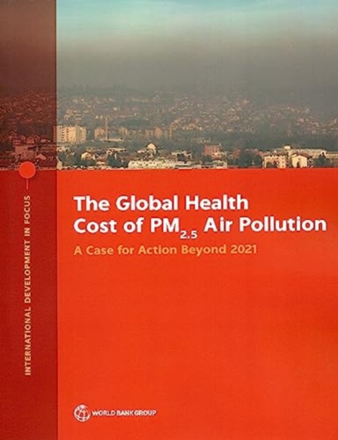 The Global Health Cost of PM2.5 Air Pollution : A Case for Action Beyond 2021, Paperback / softback Book