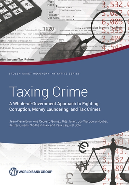 Taxing Crime : A Whole-of-Government Approach to Fighting Corruption, Money Laundering, and Tax Crimes, Paperback / softback Book