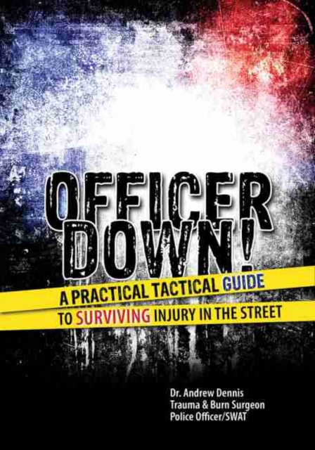 Officer Down! A Practical Tactical Guide to Surviving Injury in the Street, Paperback / softback Book