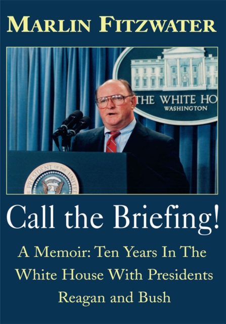 Call the Briefing : A Memoir: Ten Years in the White House with Presidents Reagan and Bush, EPUB eBook