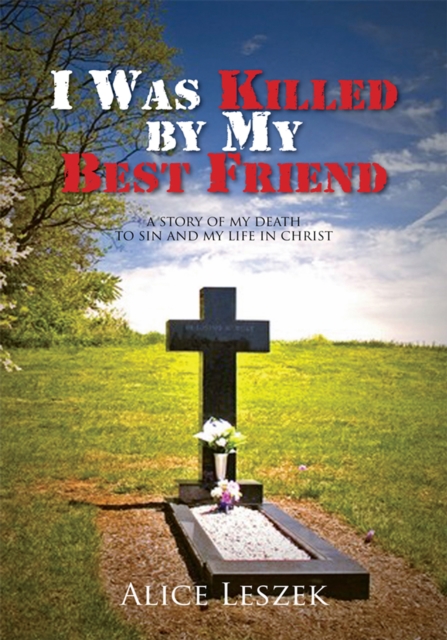 I Was Killed by My Best Friend : A Story of My Death to Sin and My Life in Christ, EPUB eBook