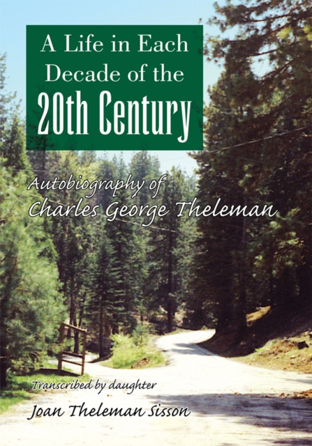 A Life in Each Decade of the 20Th Century : Autobiography of Charles George Theleman, EPUB eBook