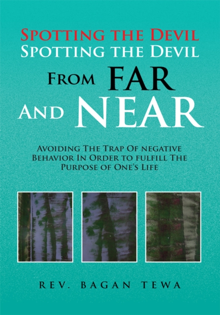 Spotting the Devil Spotting the Devil from Far and Near : Avoiding the Trap of Negative Behavior in Order to Fulfill the Purpose of One's Life, EPUB eBook