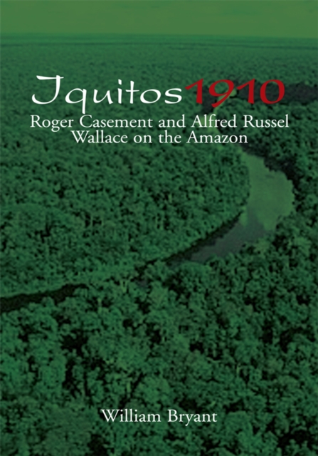 Iquitos 1910 : Roger Casement and Alfred Russel Wallace on the Amazon, EPUB eBook