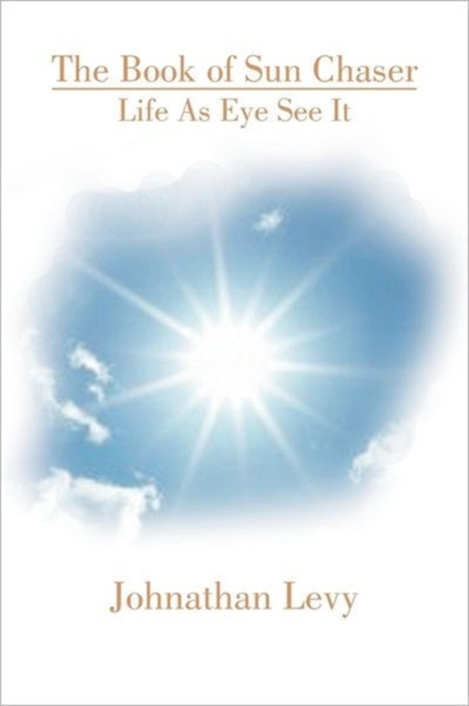 The Book of Sun Chaser : Life as Eye See It, Paperback / softback Book