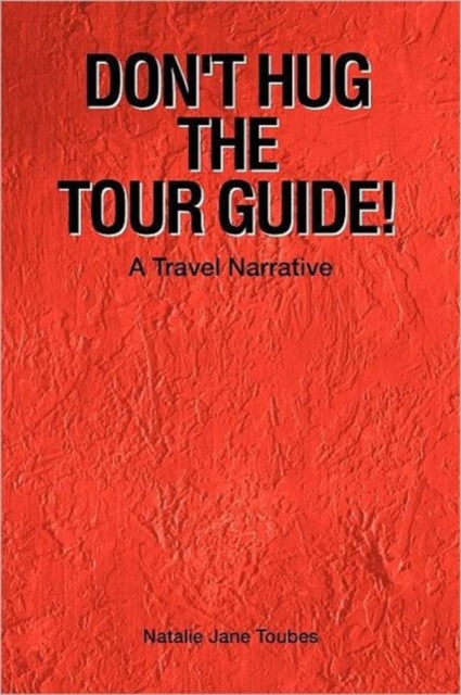 Don't Hug the Tour Guide! : A Travel Narrative, Paperback / softback Book