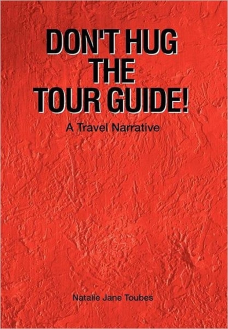 Don't Hug the Tour Guide! : A Travel Narrative, Hardback Book