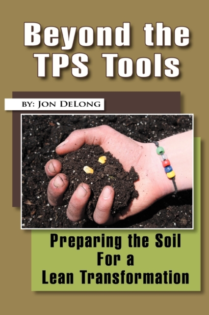 Beyond the Tps Tools : Preparing the Soil for a Lean Transformation, Paperback / softback Book