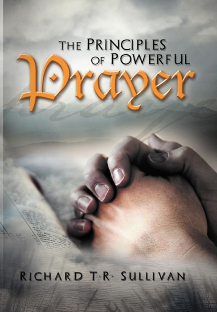 The Principles of Powerful Prayer : A Practical Plan for Prayer, Hardback Book