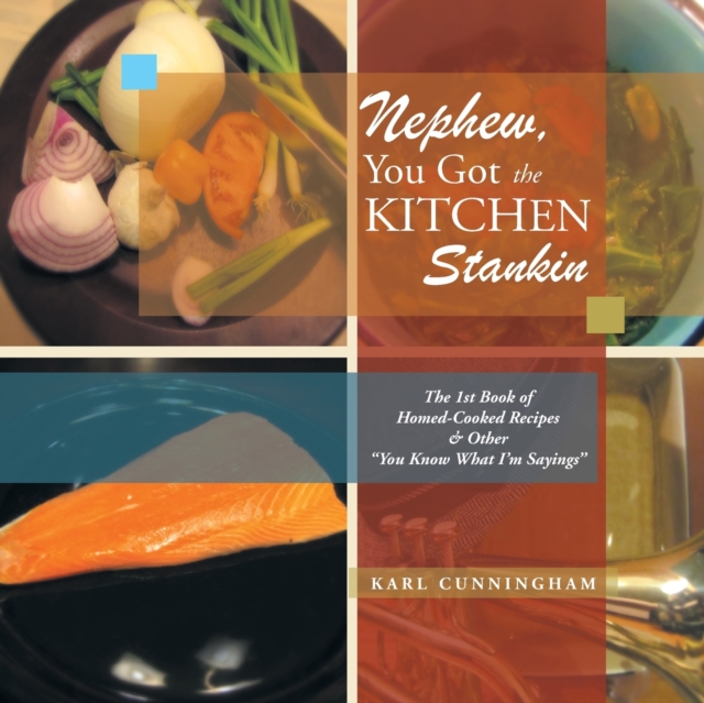 Nephew, You Got the Kitchen Stankin : The 1St Book of Homed-Cooked Recipes & Other ''You Know What I'm Sayings'', Paperback / softback Book