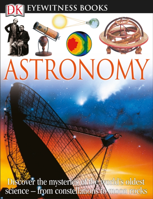 DK Eyewitness Books: Astronomy : Discover the Mysteries of the World's Oldest Science from Constellations to Moon, Hardback Book