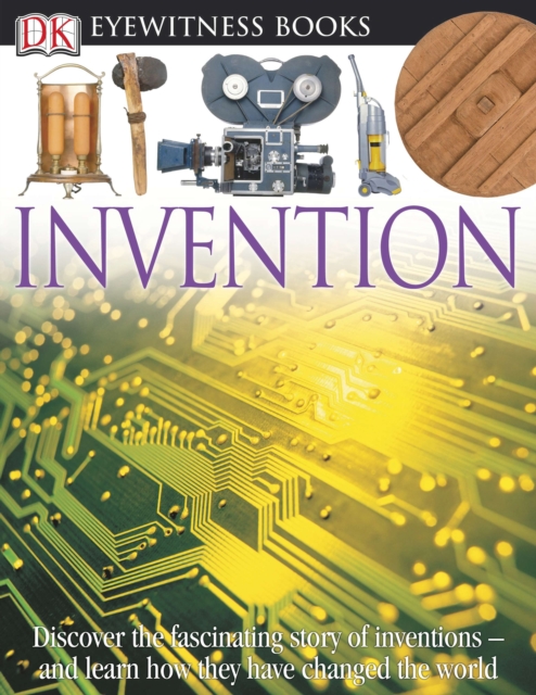 DK Eyewitness Books: Invention : Discover the Fascinating Story of Inventions and Learn How They Have Changed the, Hardback Book