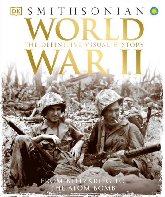 World War II : The Definitive Visual History from Blitzkrieg to the Atom Bomb, Hardback Book