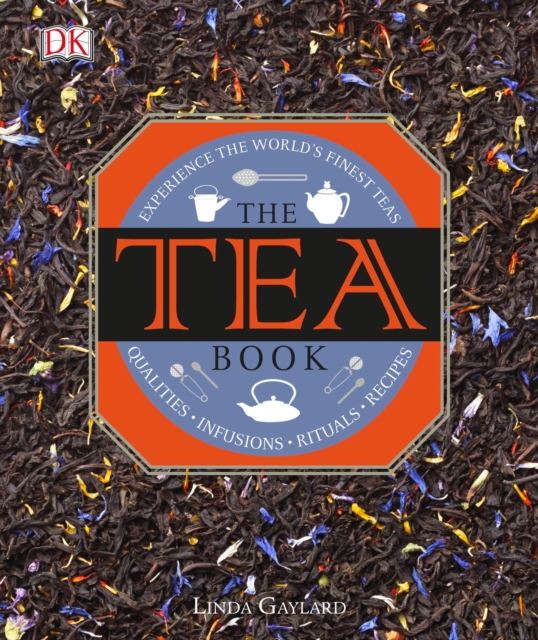 The Tea Book : Experience the World s Finest Teas, Qualities, Infusions, Rituals, Recipes, Hardback Book