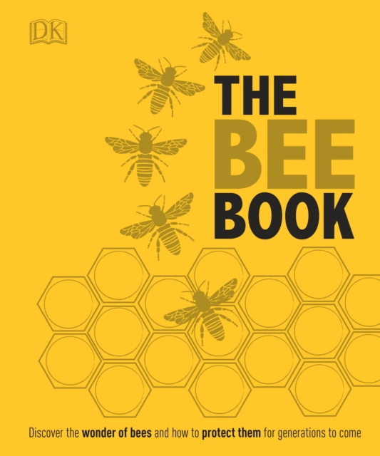 The Bee Book : Discover the Wonder of Bees and How to Protect Them for Generations to Come, Hardback Book