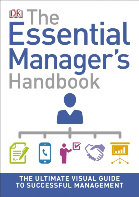 The Essential Manager's Handbook : The Ultimate Visual Guide to Successful Management, Paperback / softback Book