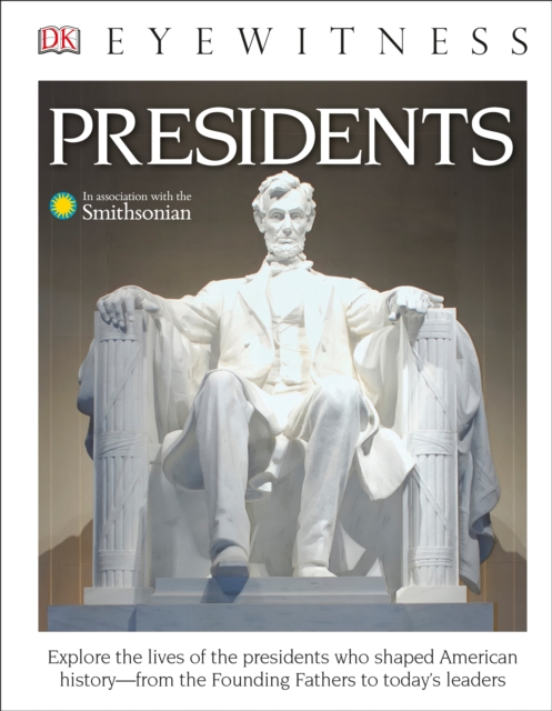 DK Eyewitness Books: Presidents : Explore the Lives of the Presidents Who Shaped American History from the Foundin, Hardback Book