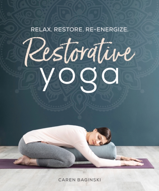 Restorative Yoga : Relax. Restore. Re-energize., Paperback / softback Book