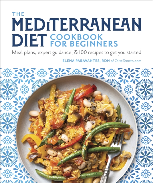 The Mediterranean Diet Cookbook for Beginners : Meal Plans, Expert Guidance, and 100 Recipes to Get You Started, Paperback / softback Book
