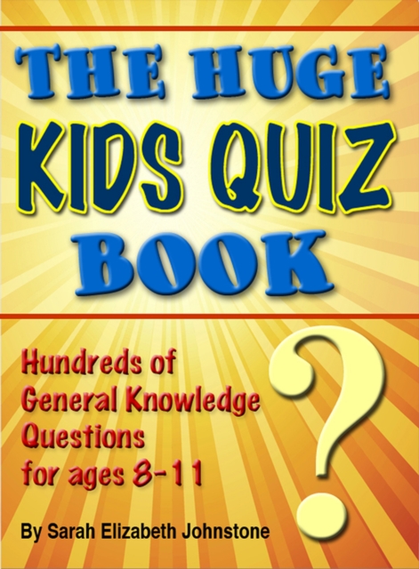 Huge Kids Quiz Book: Educational, Mathematics & General Knowledge Quizzes, Trivia Questions & Answers for Children, EPUB eBook
