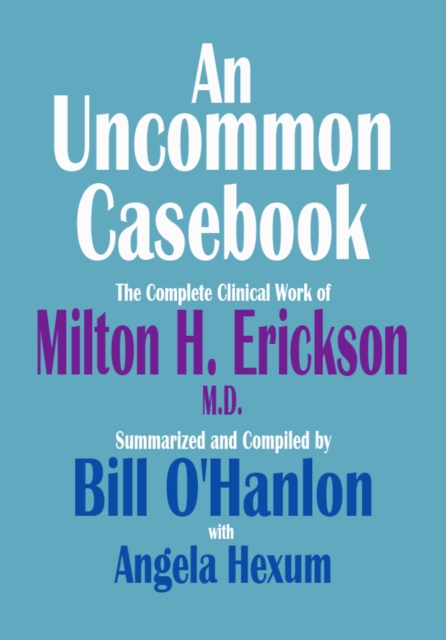 Uncommon Casebook: The Complete Clinical Work of Milton H. Erickson, M.D., EPUB eBook