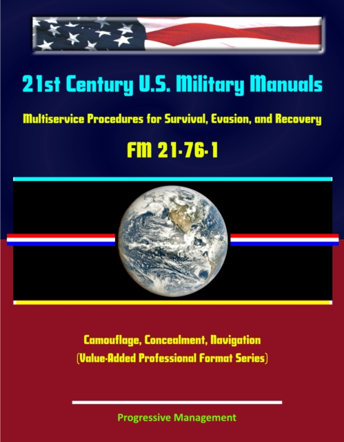 21st Century U.S. Military Manuals: Multiservice Procedures for Survival, Evasion, and Recovery - FM 21-76-1 - Camouflage, Concealment, Navigation (Value-Added Professional Format Series), EPUB eBook