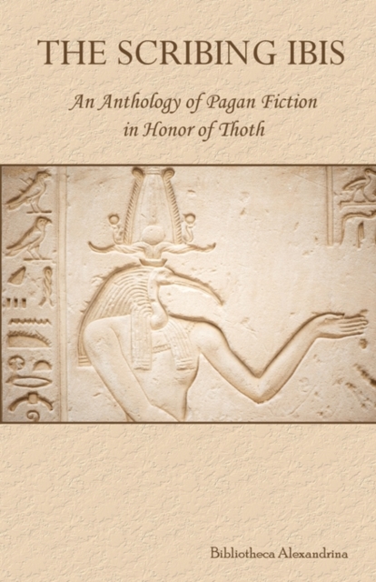 The Scribing Ibis : An Anthology of Pagan Fiction in Honor of Thoth, Paperback / softback Book