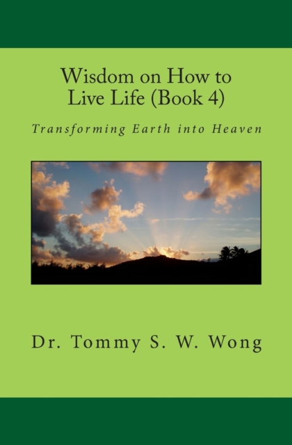 Wisdom on How to Live Life (Book 4) : Transforming Earth into Heaven, Paperback Book