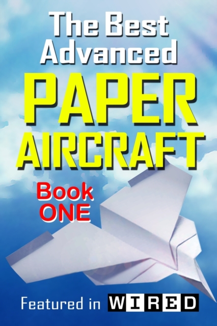 The Best Advanced Paper Aircraft Book 1 : Long Distance Gliders, Performance Paper Airplanes, and Gliders with Landing Gear, Paperback / softback Book