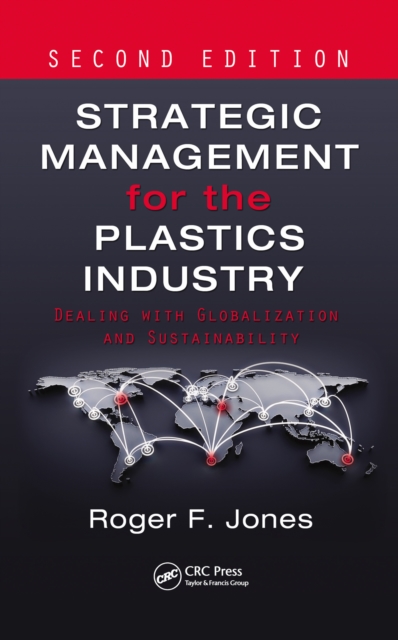 Strategic Management for the Plastics Industry : Dealing with Globalization and Sustainability, Second Edition, PDF eBook