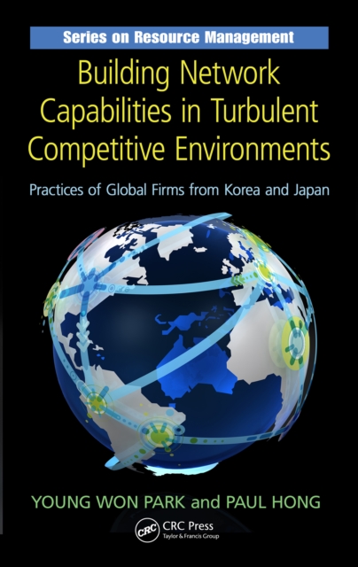 Building Network Capabilities in Turbulent Competitive Environments : Practices of Global Firms from Korea and Japan, PDF eBook