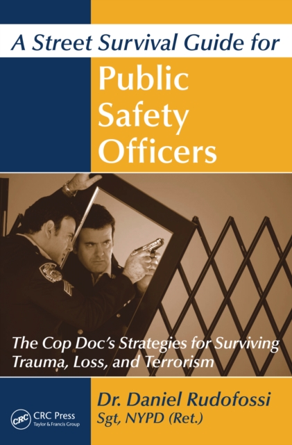 A Street Survival Guide for Public Safety Officers : The Cop Doc's Strategies for Surviving Trauma, Loss, and Terrorism, EPUB eBook