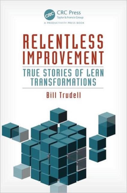 Relentless Improvement : True Stories of Lean Transformations, Hardback Book