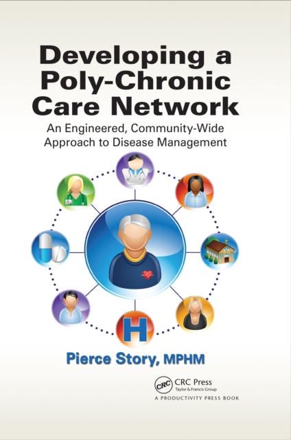 Developing a Poly-Chronic Care Network : An Engineered, Community-Wide Approach to Disease Management, PDF eBook