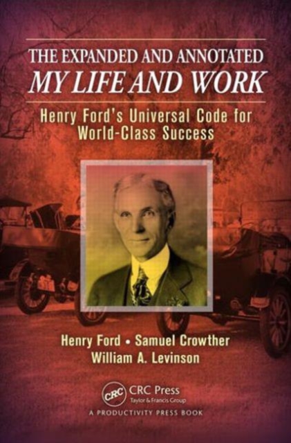 The Expanded and Annotated My Life and Work : Henry Ford's Universal Code for World-Class Success, Hardback Book