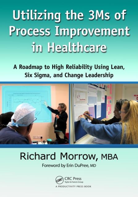 Utilizing the 3Ms of Process Improvement in Healthcare : A Roadmap to High Reliability Using Lean, Six Sigma, and Change Leadership, EPUB eBook