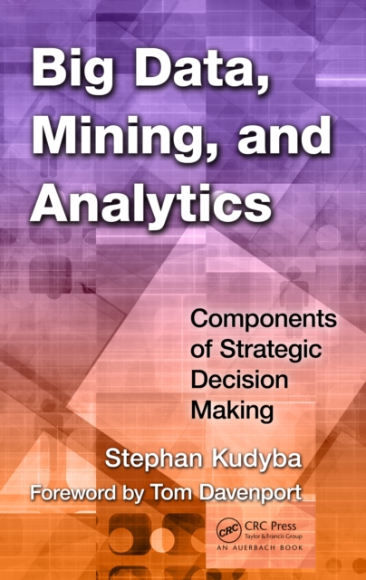 Big Data, Mining, and Analytics : Components of Strategic Decision Making, PDF eBook