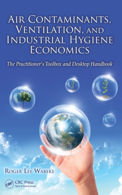Air Contaminants, Ventilation, and Industrial Hygiene Economics : The Practitioner's Toolbox and Desktop Handbook, Hardback Book